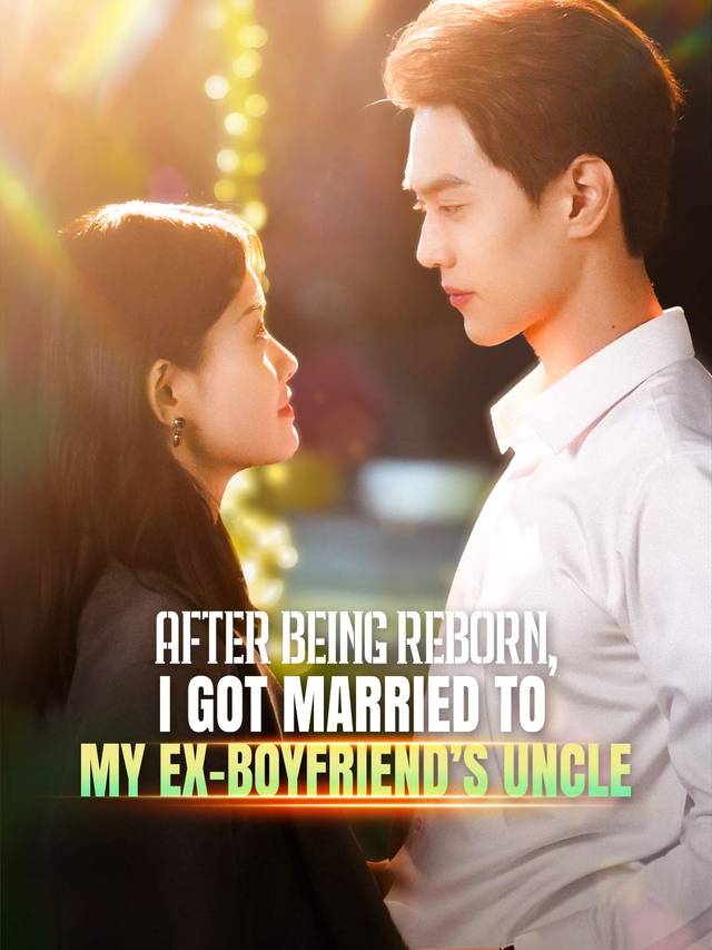 After Being Reborn, I Got Married to My Ex-boyfriend’s Uncle